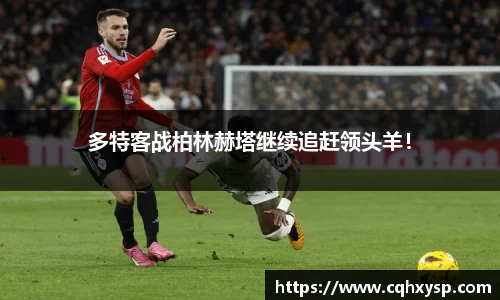 多特客战柏林赫塔继续追赶领头羊！