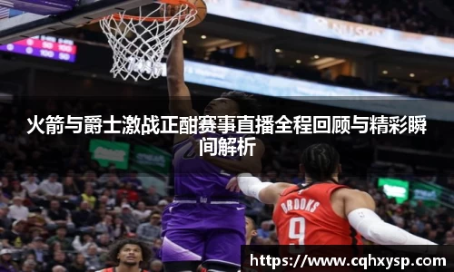 火箭与爵士激战正酣赛事直播全程回顾与精彩瞬间解析