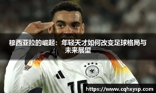 穆西亚拉的崛起：年轻天才如何改变足球格局与未来展望