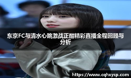 东京FC与清水心跳激战正酣精彩直播全程回顾与分析