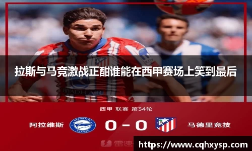 拉斯与马竞激战正酣谁能在西甲赛场上笑到最后
