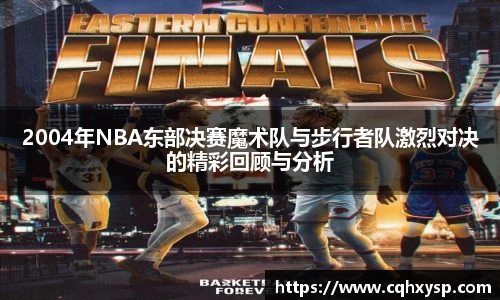 2004年NBA东部决赛魔术队与步行者队激烈对决的精彩回顾与分析