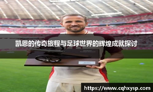 凯恩的传奇旅程与足球世界的辉煌成就探讨