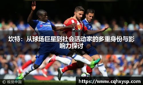 坎特：从球场巨星到社会活动家的多重身份与影响力探讨