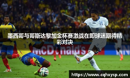 墨西哥与哥斯达黎加金杯赛激战在即球迷期待精彩对决