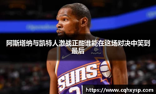 阿斯塔纳与凯特人激战正酣谁能在这场对决中笑到最后