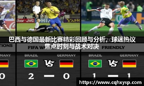 巴西与德国最新比赛精彩回顾与分析，球迷热议焦点时刻与战术对决