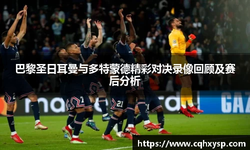 巴黎圣日耳曼与多特蒙德精彩对决录像回顾及赛后分析