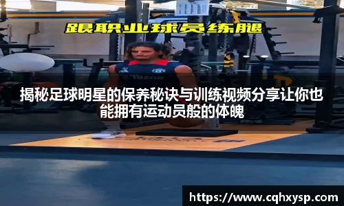 揭秘足球明星的保养秘诀与训练视频分享让你也能拥有运动员般的体魄